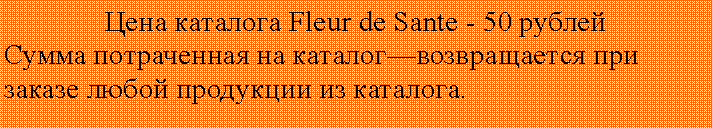 Подпись: Цена каталога Fleur de Sante - 50 рублей Сумма потраченная на каталог—возвращается при заказе любой продукции из каталога.